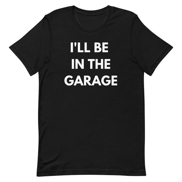 I'LL BE IN THE GARAGE TEE - BLACK