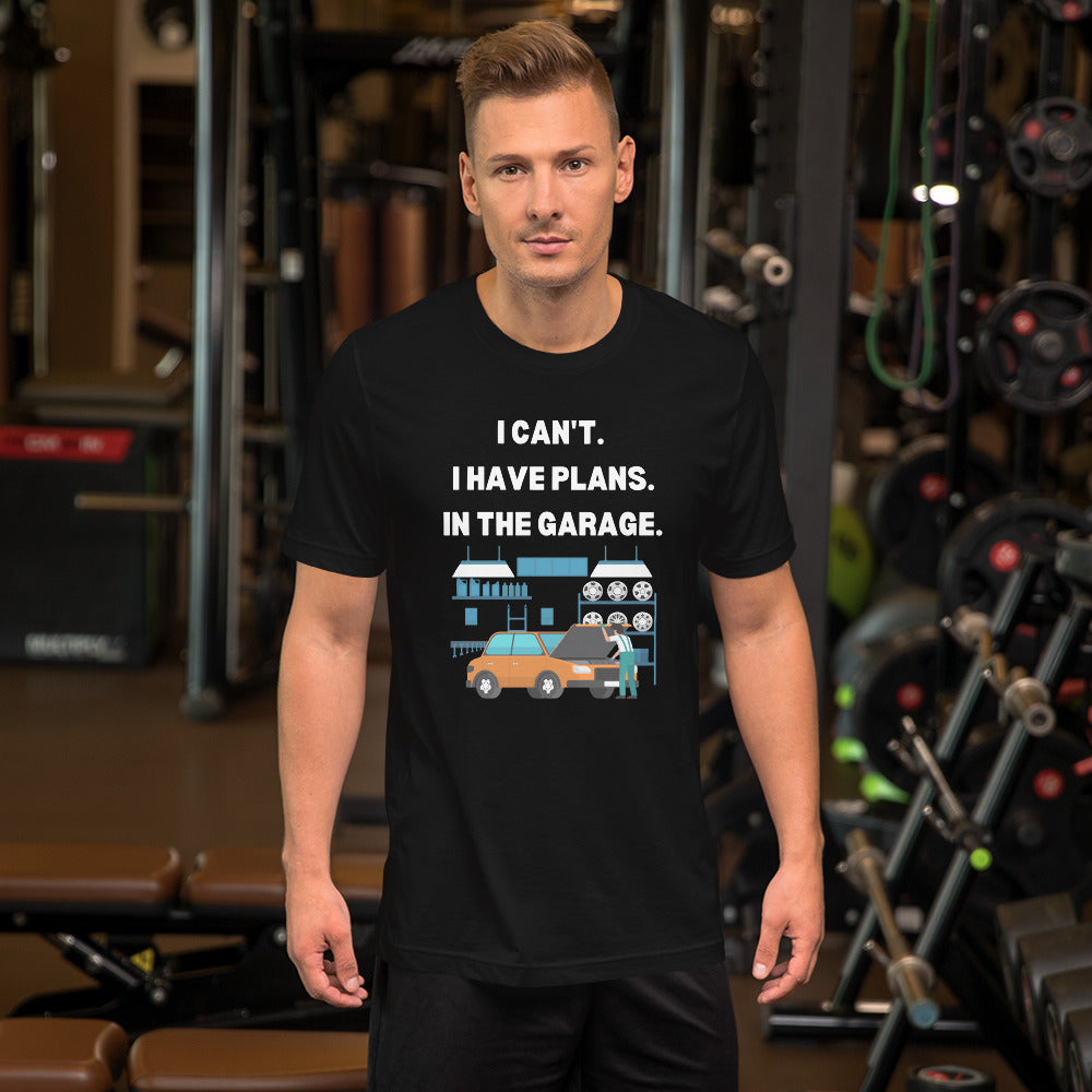 I CAN'T. I HAVE PLANS. IN THE GARAGE. TEE - BLACK