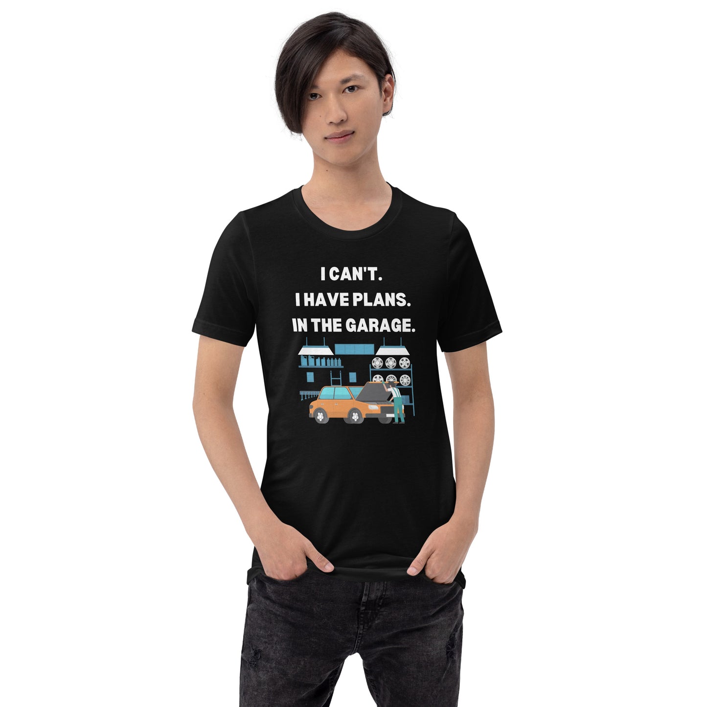I CAN'T. I HAVE PLANS. IN THE GARAGE. TEE - BLACK