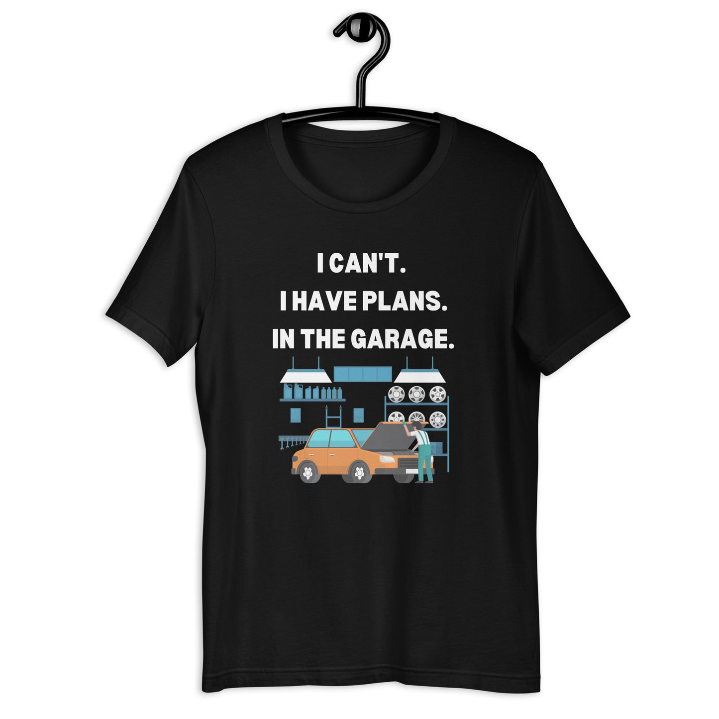I CAN'T. I HAVE PLANS. IN THE GARAGE. TEE - BLACK