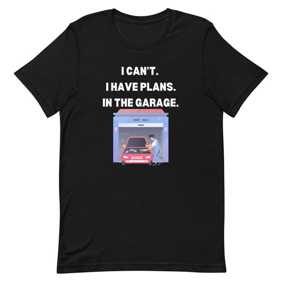I CAN'T. I HAVE PLANS. IN THE GARAGE. TEE - BLACK