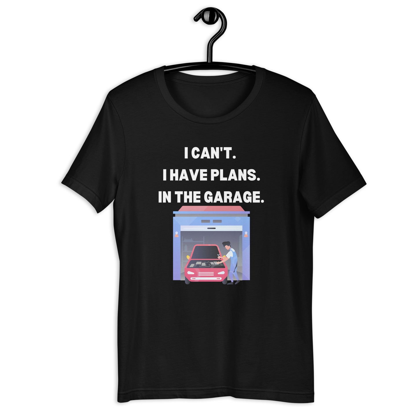 I CAN'T. I HAVE PLANS. IN THE GARAGE. TEE - BLACK