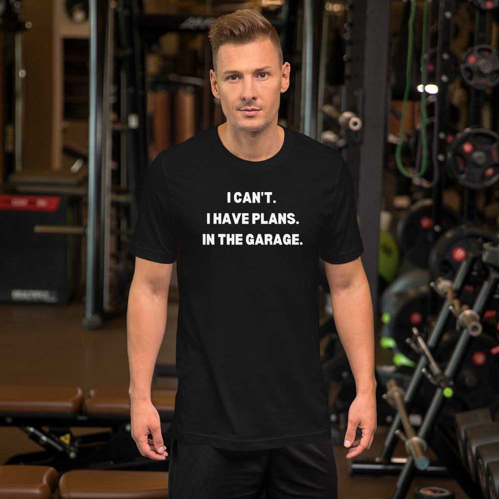 I CAN'T. I HAVE PLANS. IN THE GARAGE. TEE - BLACK