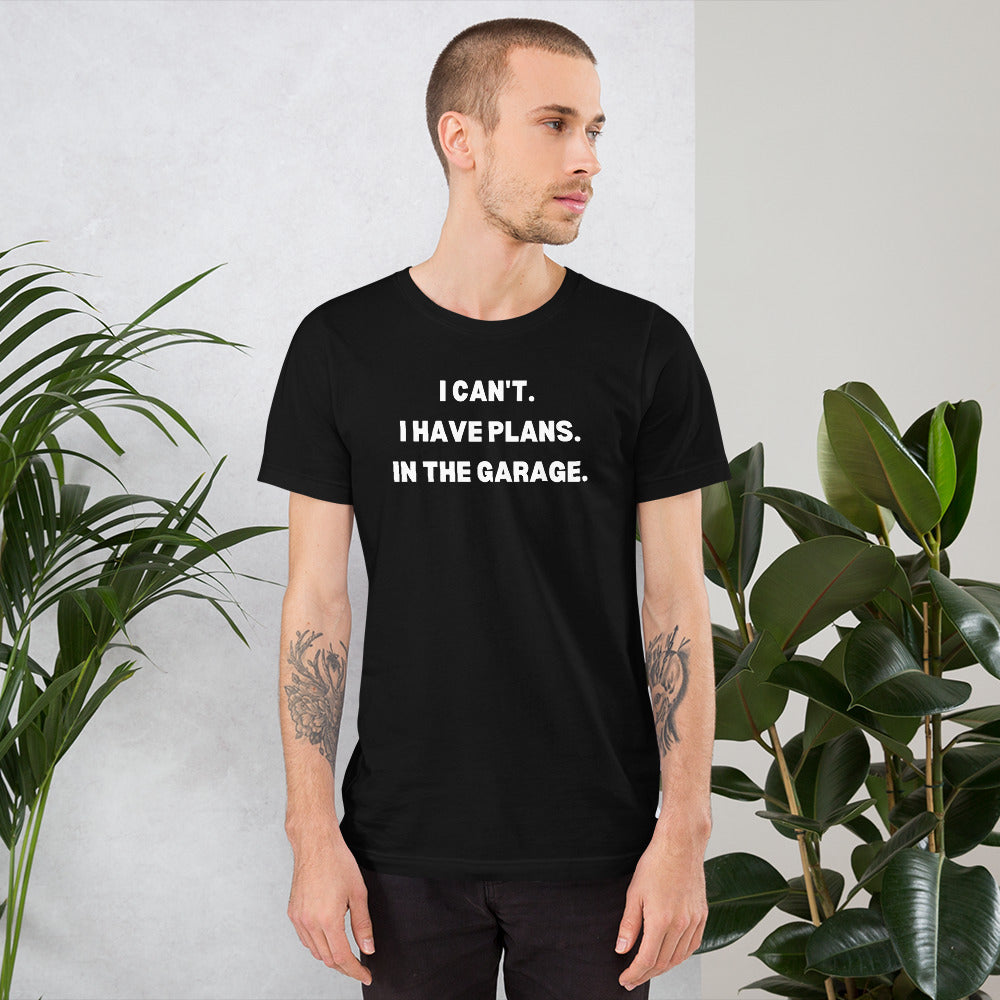 I CAN'T. I HAVE PLANS. IN THE GARAGE. TEE - BLACK