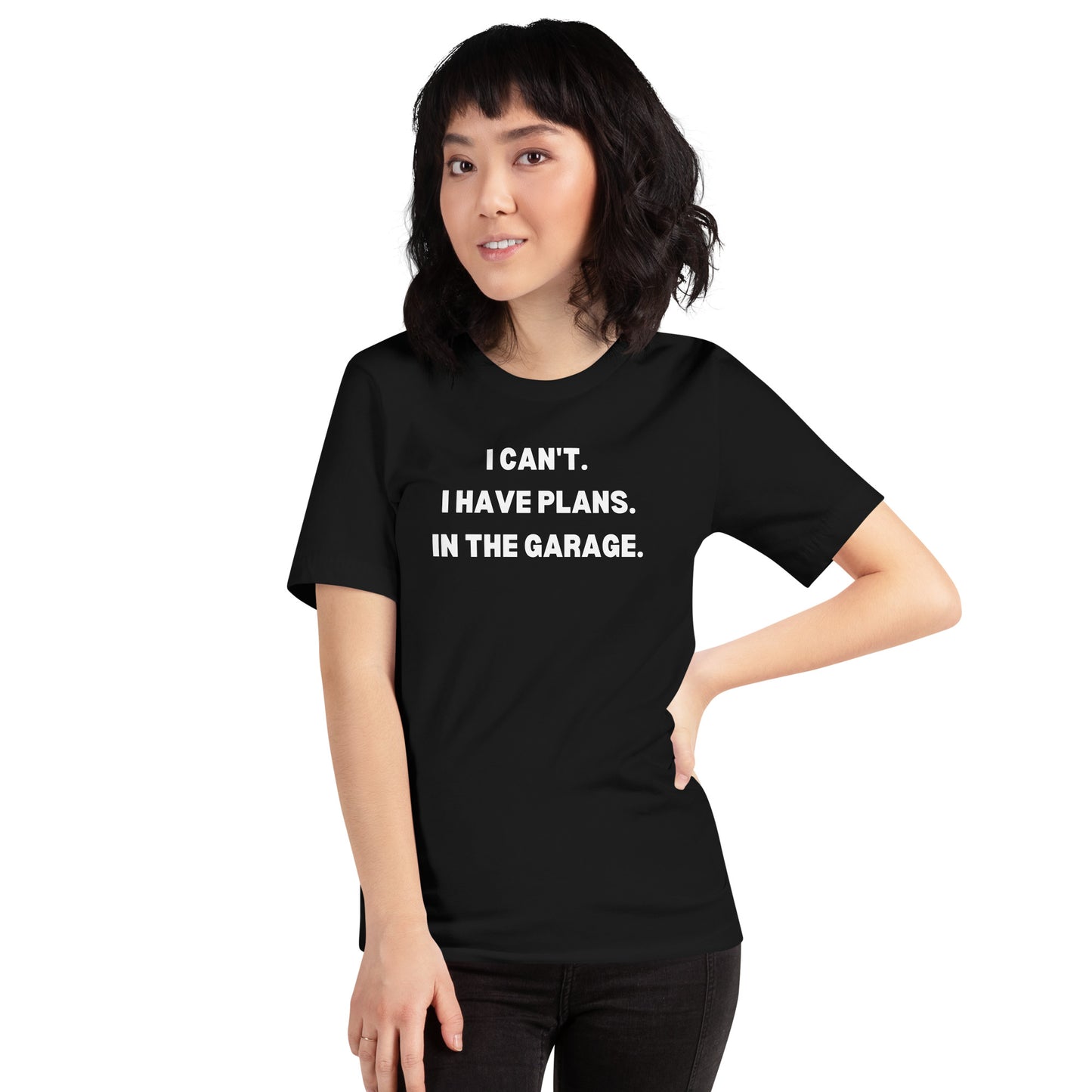 I CAN'T. I HAVE PLANS. IN THE GARAGE. TEE - BLACK