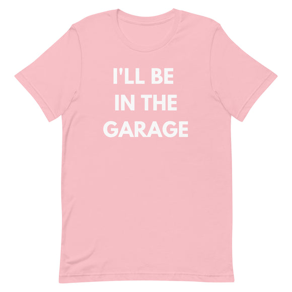 I'LL BE IN THE GARAGE TEE - PINK